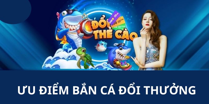 Ưu điểm bắn cá đổi thưởng