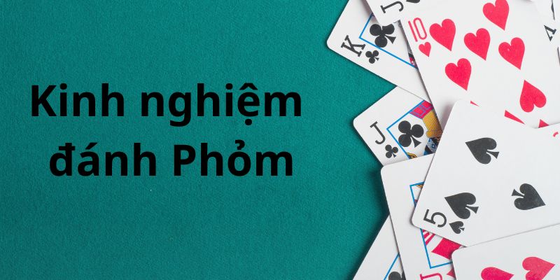 Đánh quân lẻ và tẩy điểm là kinh nghiệm đánh Phỏm nhiều người áp dụng nhất